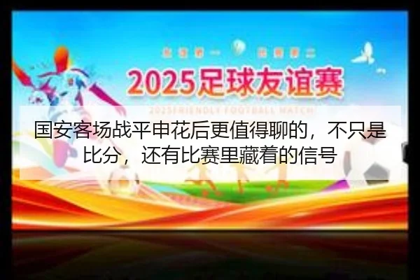 国安客场战平申花后更值得聊的，不只是比分，还有比赛里藏着的信号